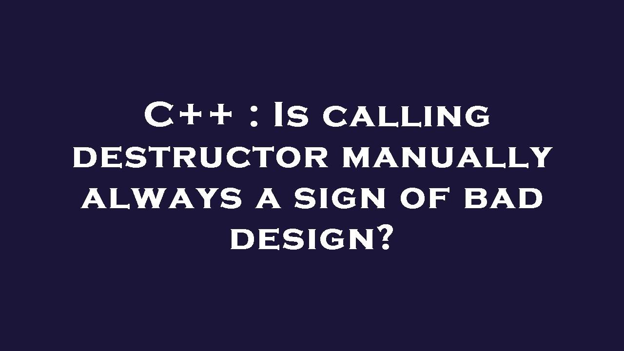 C++ : Is calling destructor manually always a sign of bad design? - YouTube