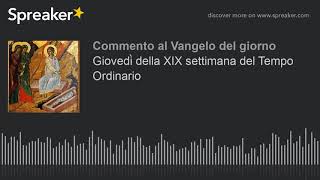 Giovedì della XIX settimana del Tempo Ordinario
