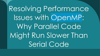 Resolving Performance Issues with OpenMP: Why Parallel Code Might Run Slower Than Serial Code