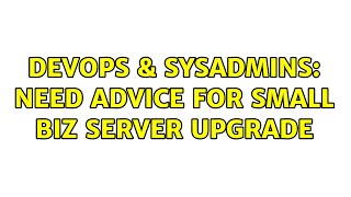 DevOps & SysAdmins: Need advice for small biz server upgrade
