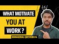 What Motivate You At Work? | Managerial Question Answer - 4