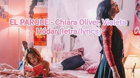 EL PARQUE - Chiara Oliver, Violeta Hódar (letra/lyrics)
