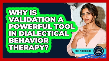 Why Is Validation A Powerful Tool In Dialectical Behavior Therapy? - Face Your Phobias