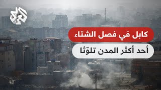 كابل .. أحد أكثر المدن تلوثا في الشتاء بسبب استخدام محروقات رديئة