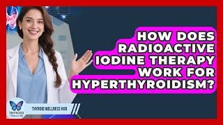 How Does Radioactive Iodine Therapy Work For Hyperthyroidism? - Thyroid Wellness Hub