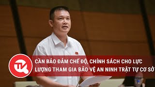 Cần bảo đảm chế độ, chính sách cho lực lượng tham gia bảo vệ an ninh trật tự ở cơ sở