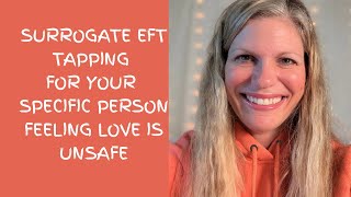 Surrogate EFT Tapping for your Specific Person feeling love is unsafe 