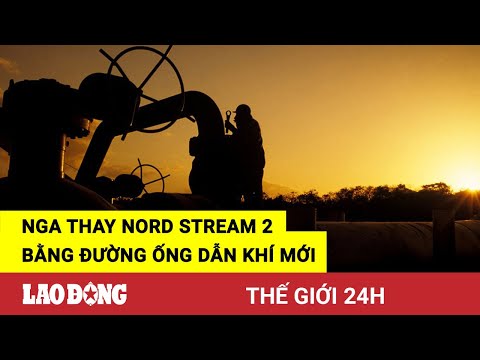 Video Thế giới 24h: Nga thay Nord Stream 2 bằng đường ống... - youtube