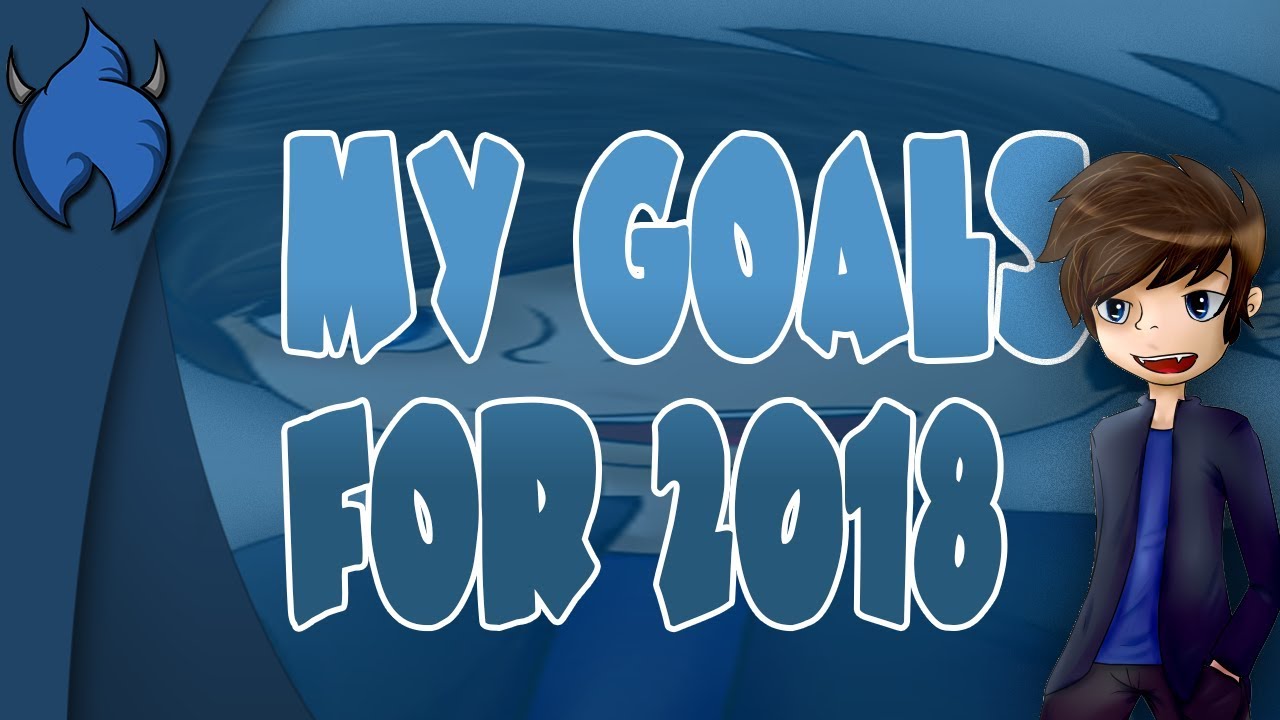 My Goals For 2018 (JaicePyro)
