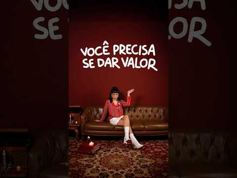 você PRECISA se dar valor.