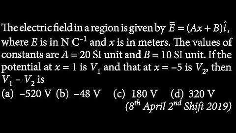 The electric field in a region is given by vec E = (Ax + B) hat i , where E is in N * ES DTS 22 Q8