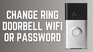 How To Change Ring Doorbell Wifi Or Change WiFi Password