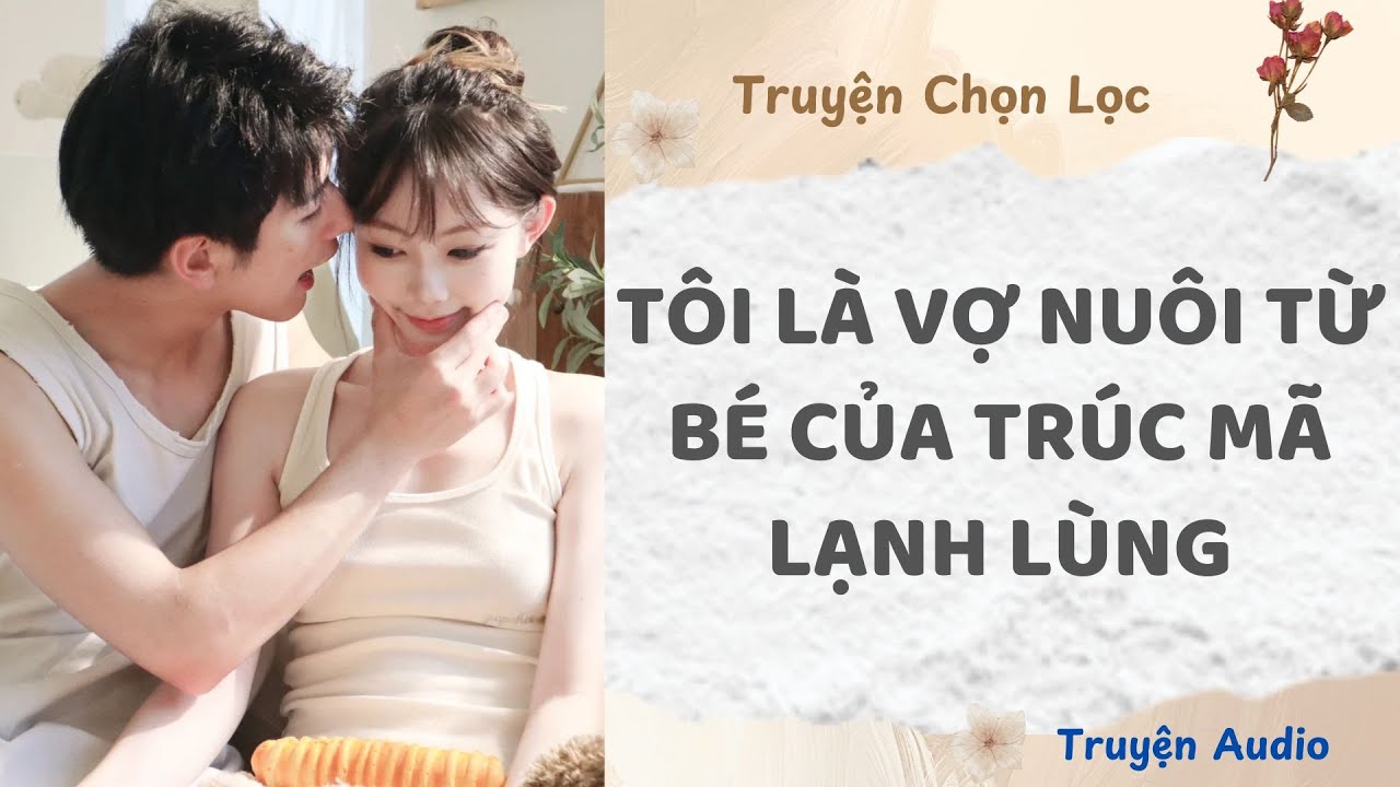 Tôi Là Vợ Nuôi Từ Bé Của Trúc Mã Lạnh Lùng | Truyện Full