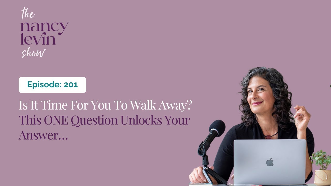 The Nancy Levin Show: Is It Time For You To Walk Away? This ONE Question Unlocks Your Answer…