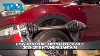 How to Replace Front Left CV Axle 2013-2018 Hyundai Santa Fe
