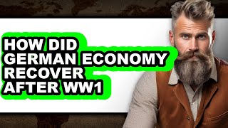How Did German Economy Recover After WW1 - Answered