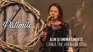 Alin și Emima Timofte - Lângă Tine vreau să stau | PATIMILE DOMNULUI ISUS, 2018