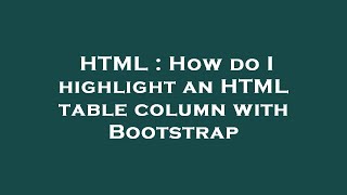 HTML : How do I highlight an HTML table column with Bootstrap