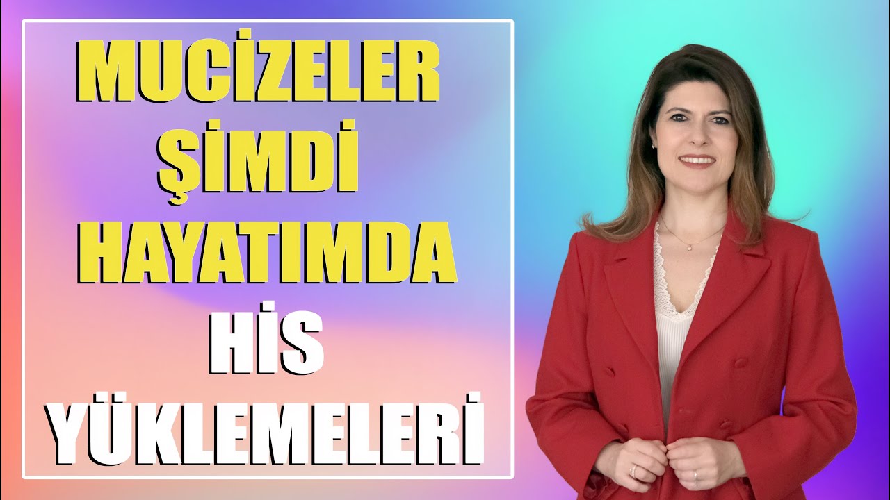 MUCİZELER ŞİMDİ HAYATIMDA HİS YÜKLEMELERİ