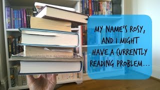 My Names Rosy, and I think I have a Currently Reading problem...