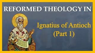 Was Ignatius of Antioch a Protestant? | Reformed Theology in the Church Fathers