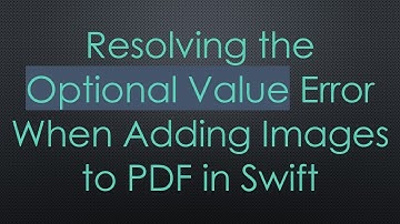 Resolving the Optional Value Error When Adding Images to PDF in Swift
