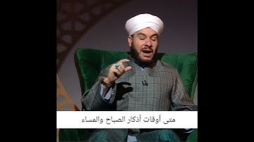 متى أوقات أذكار الصباح والمساء