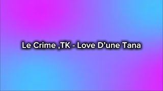Le Crime ,TK - Love D'une Tana (Paroles / Lyrics)