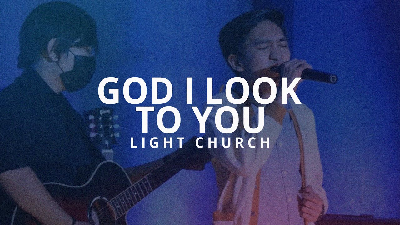 God I Look To You | Light Church - YouTube