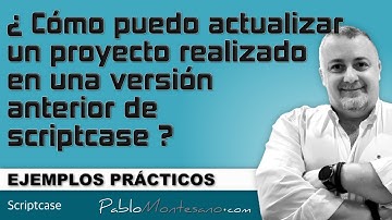 scriptcase - EP28 - Cómo puedo actualizar un proyecto realizado en un versión anterior.