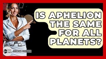 Is Aphelion The Same For All Planets? - Physics Frontier