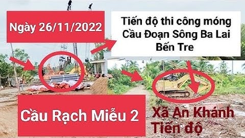 Tiến độ Cầu Rạch Miễu 2 Thi công đường dẫn vào Xã An Khánh đến cuối  thi công móng Cầu Sông Ba Lai
