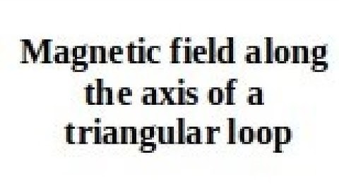 Magnetic field along the axis through the center of a triangular loop.