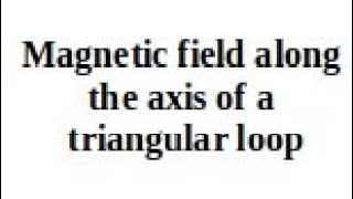 Magnetic field along the axis through the center of a triangular loop. Net Worth