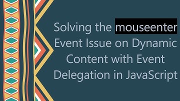 Solving the mouseenter Event Issue on Dynamic Content with Event Delegation in JavaScript