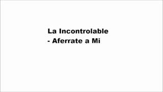 Video thumbnail of "La incontrolable - Aferrate a Mi"
