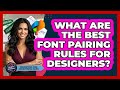 What Are The Best Font Pairing Rules For Designers? - Marketing and Advertising Guru