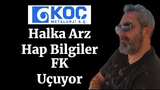 #kocmt Halka Arz Koç Metalurji Hap Bilgiler Geldi FK Uçuyor