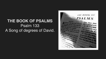 THE BOOK OF PSALMS: Psalm 133 ~ A Song of degrees of David.