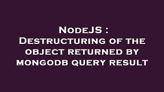 NodeJS : Destructuring of the object returned by mongodb query result