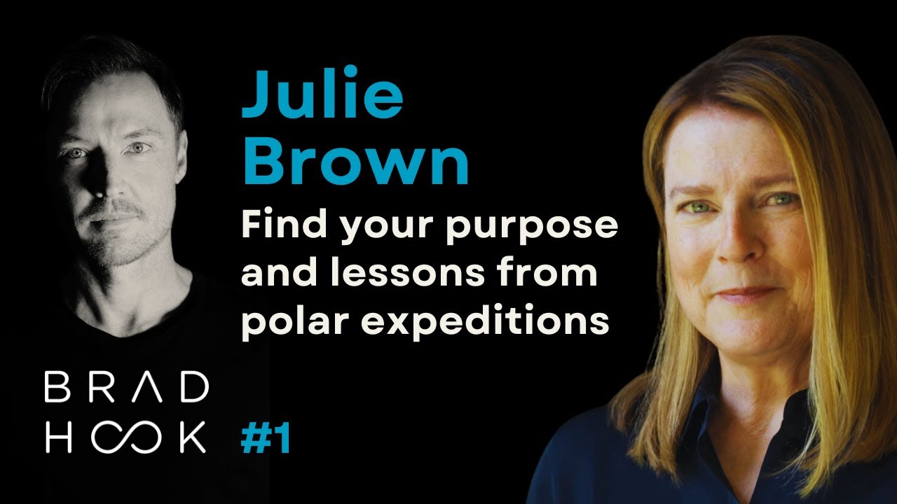 Julie Brown — Polar Expeditions And Moving With Purpose — Brad Hook Podcast #1