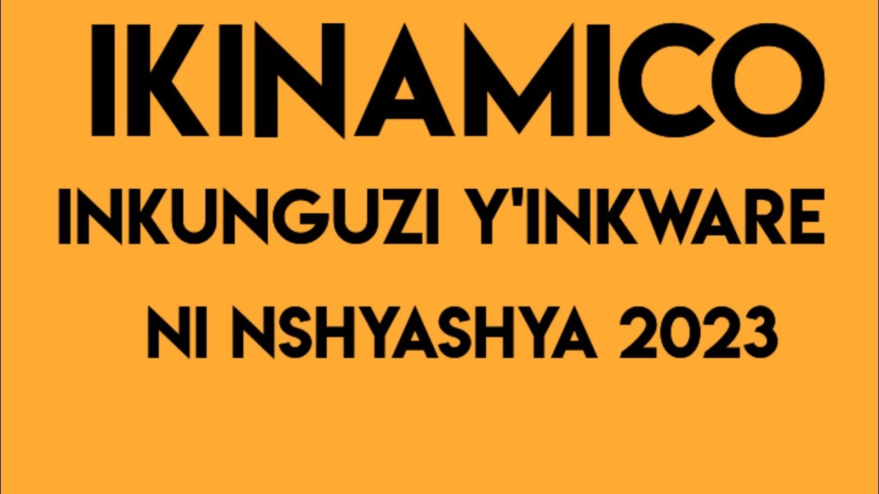 IKINAMICO INKUGUZI Y'INKWARE /IKINAMICO NSHYASHYA 2023