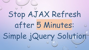 Stop AJAX Refresh after 5 Minutes: Simple jQuery Solution
