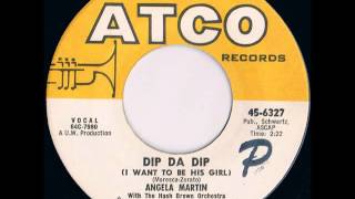 Angela Martin. Dip Da Dip (I Want To Be His Girl) (Atco 6327, 1964)