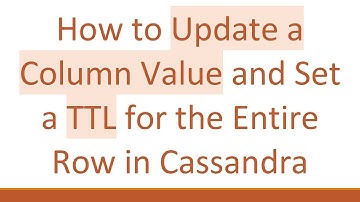 How to Update a Column Value and Set a TTL for the Entire Row in Cassandra