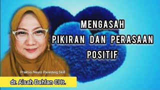 MENGASAH PIKIRAN DAN PERASAAN POSITIF - dr. Aisah Dahlan CHT.