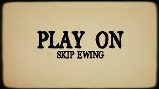 Skip Ewing - "Play On" (Official Lyric Video)