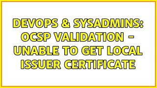Celebrity DevOps & SysAdmins: OCSP validation - unable to get local issuer certificate (2 Solutions!!) Profile