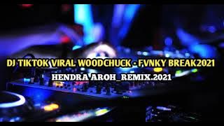 Dj TikTok Viral WOODCHUCK Hendra Aroh - Fvnky Break2021