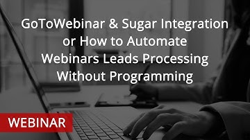 GoToWebinar & Sugar Integration or How to Automate Webinars Leads Processing Without Programming